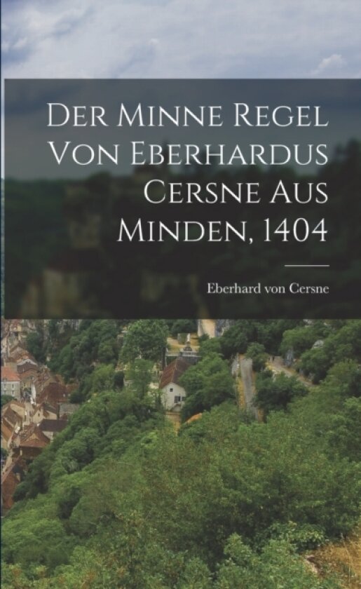Der Minne Regel von Eberhardus Cersne aus Minden, 1404 av Eberhard Von Cersne (Paperback)