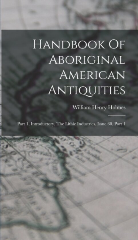 Handbook Of Aboriginal American Antiquities av William Henry Holmes (Hardcover)