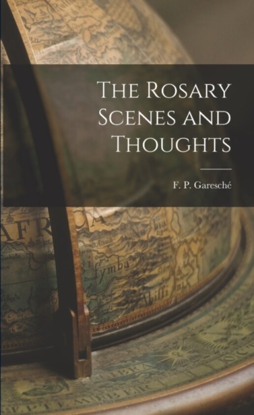 The Rosary Scenes and Thoughts av F P Garesche (Paperback)
