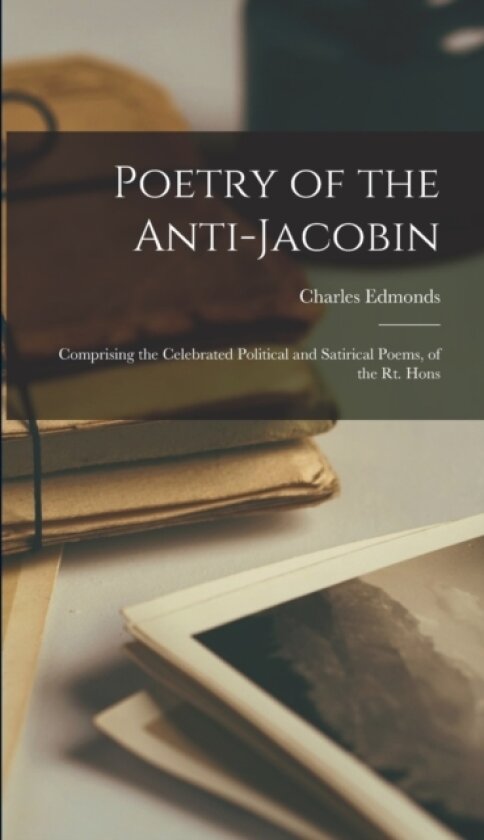 Poetry of the Anti-Jacobin av Charles Edmonds (Hardcover)