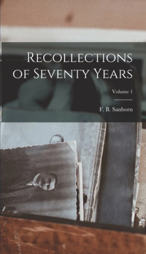 Recollections of Seventy Years; Volume 1 av F B 1 Sanborn (Hardcover)