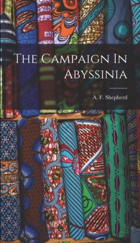 The Campaign In Abyssinia av A F Shepherd (Hardcover)