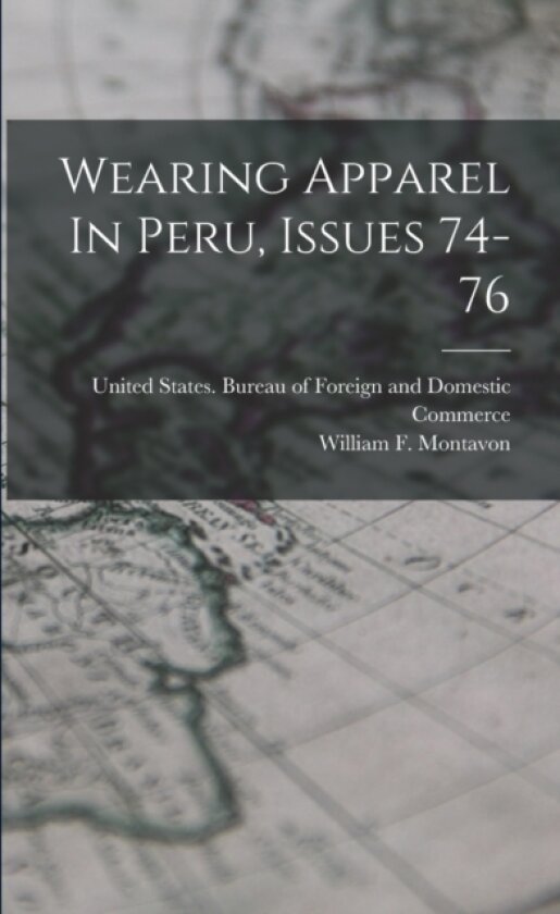Wearing Apparel In Peru, Issues 74-76 av United States Bureau of Foreign and, William F Montavon (Paperback)