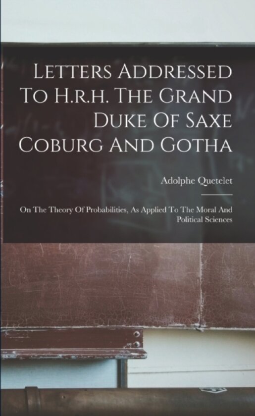 Letters Addressed To H.r.h. The Grand Duke Of Saxe Coburg And Gotha av Adolphe Quetelet (Paperback)