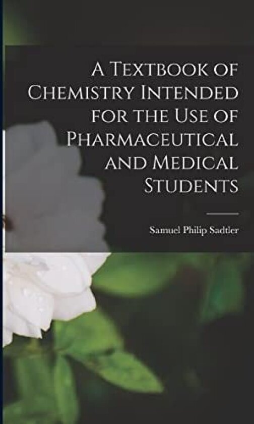 A Textbook of Chemistry Intended for the Use of Pharmaceutical and Medical Students av Samuel Philip Sadtler (Paperback)