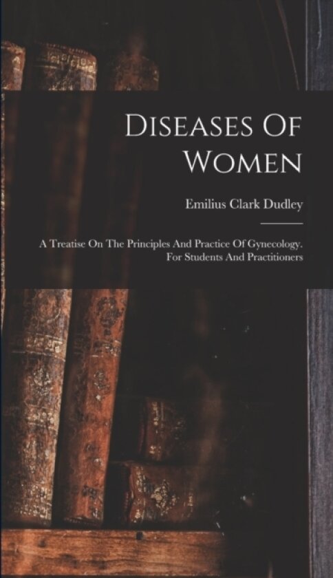 Diseases Of Women av Emilius Clark Dudley (Hardcover)