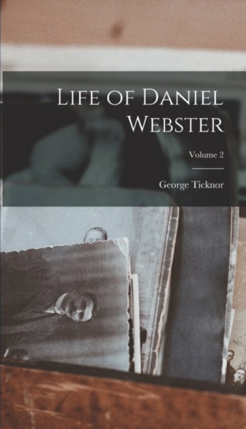 Life of Daniel Webster; Volume 2 av George Ticknor 1812-1894 Curtis (Hardcover)