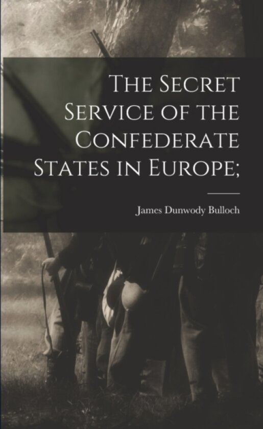 The Secret Service of the Confederate States in Europe; av Bulloch James Dunwody (Paperback)