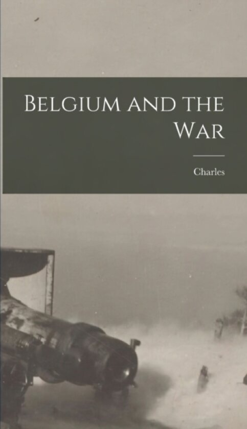 Belgium and the War av Charles 1851- Wood (Hardcover)