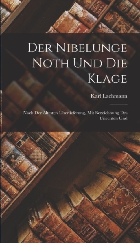 Der Nibelunge Noth und die Klage av Karl Lachmann (Hardcover)