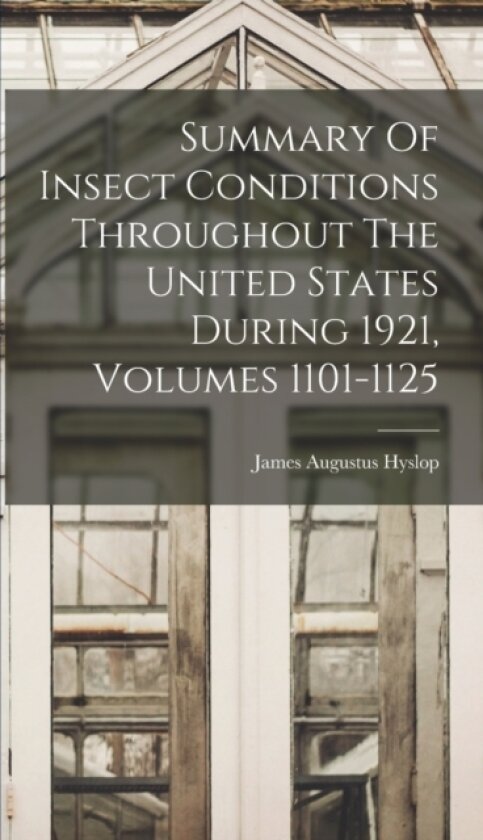 Summary Of Insect Conditions Throughout The United States During 1921, Volumes 1101-1125 av James Augustus Hyslop (Hardcover)