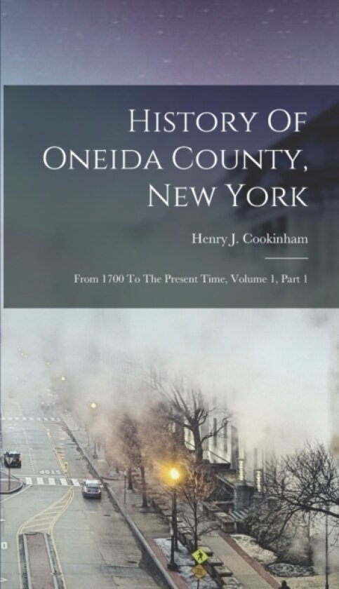 History Of Oneida County, New York av Henry J Cookinham (Hardcover)
