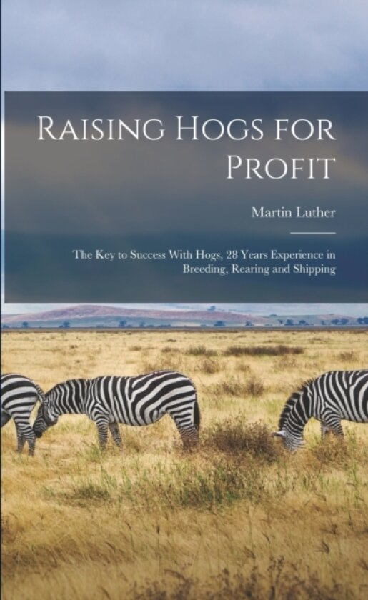 Raising Hogs for Profit; the Key to Success With Hogs, 28 Years Experience in Breeding, Rearing and Shipping av Martin Luther 1862- Bowersox (Paperback)