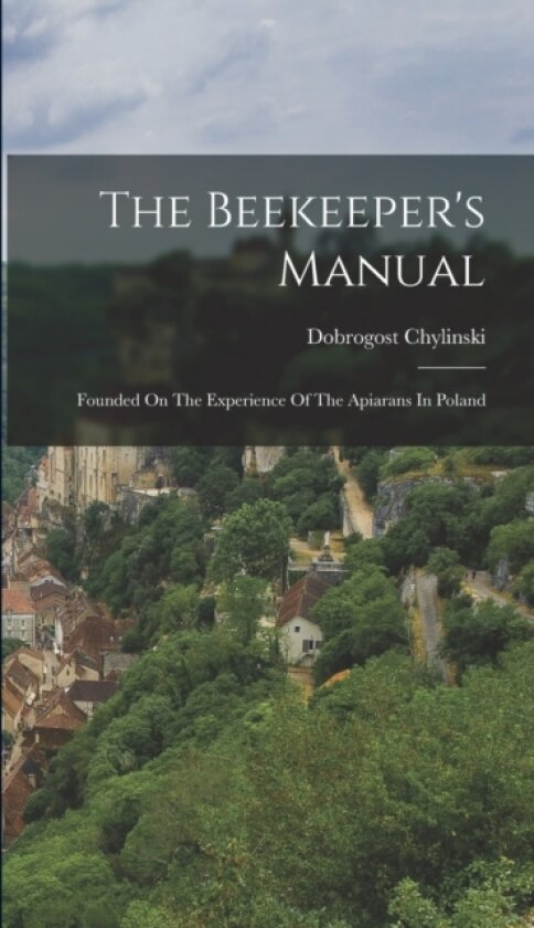 The Beekeeper's Manual av Dobrogost Chylinski (Hardcover)