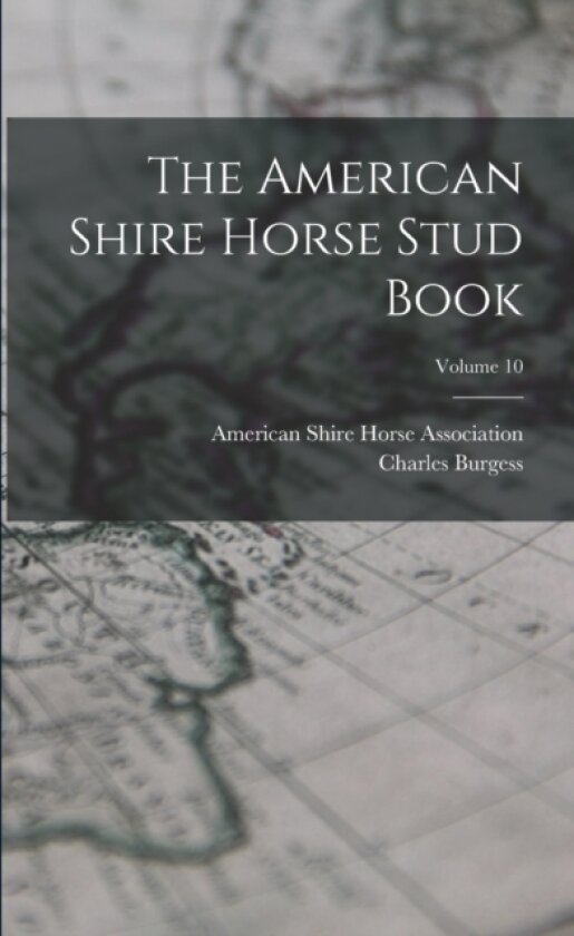 The American Shire Horse Stud Book; Volume 10 av Charles Burgess (Paperback)