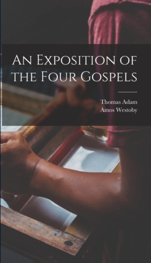 An Exposition of the Four Gospels av Thomas Adam, Amos Westoby (Hardcover)