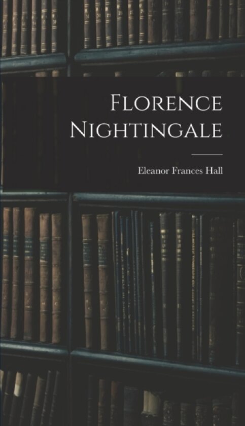 Florence Nightingale av Eleanor Frances Hall (Hardcover)