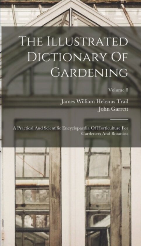 The Illustrated Dictionary Of Gardening av John Garrett (Hardcover)