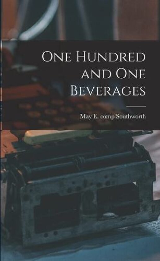 One Hundred and One Beverages av May E. Comp Southworth (Paperback)