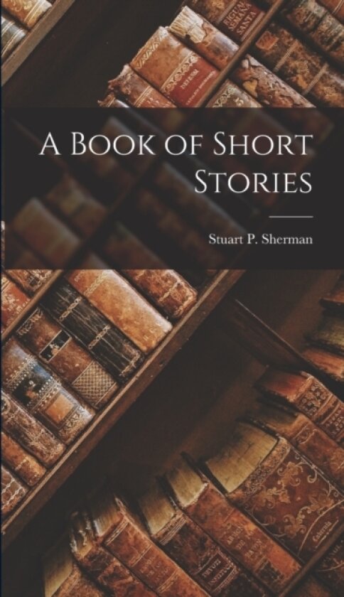A Book of Short Stories av Stuart P Sherman (Hardcover)