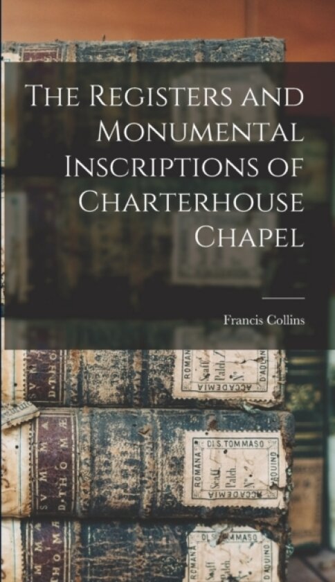 The Registers and Monumental Inscriptions of Charterhouse Chapel av Collins Francis (Hardcover)