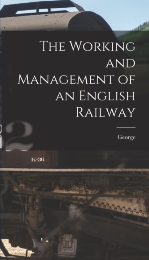The Working and Management of an English Railway av George 1829-1893 Findlay (Hardcover)