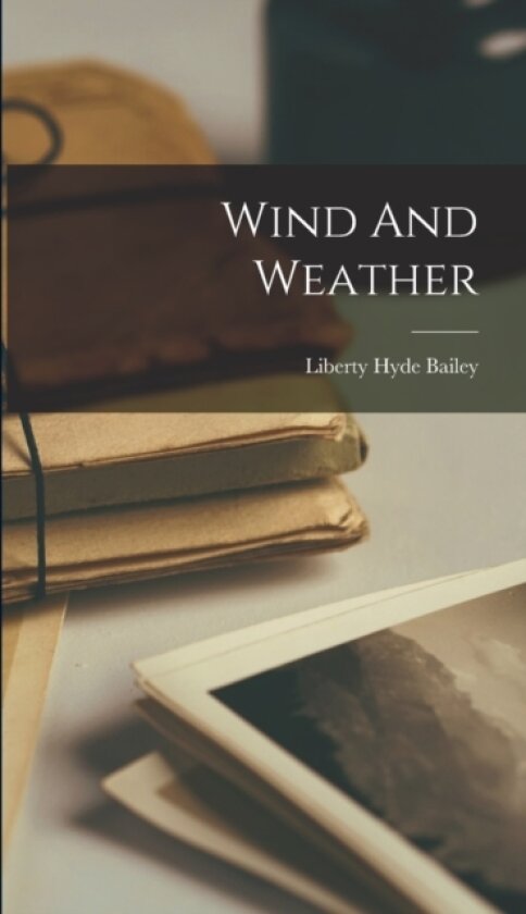 Wind And Weather av Liberty Hyde Bailey (Hardcover)
