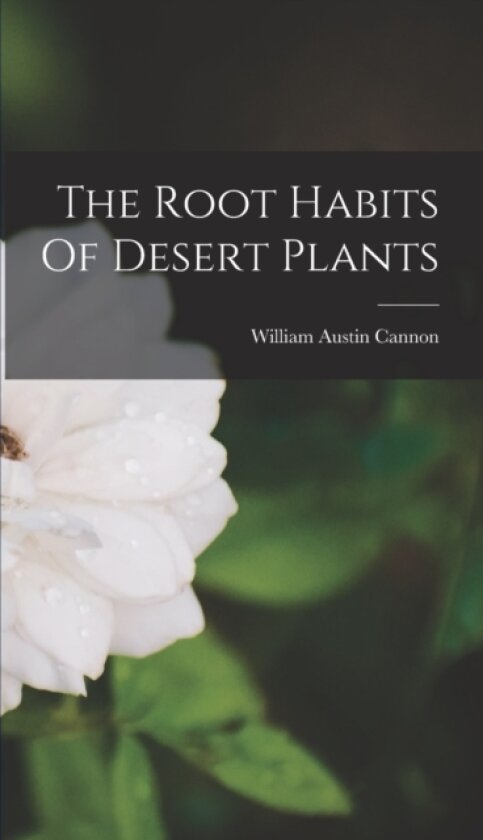 The Root Habits Of Desert Plants av William Austin Cannon (Hardcover)