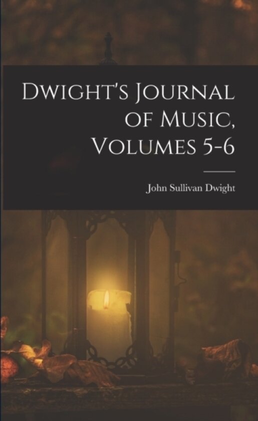 Dwight's Journal of Music, Volumes 5-6 av John Sullivan Dwight (Paperback)