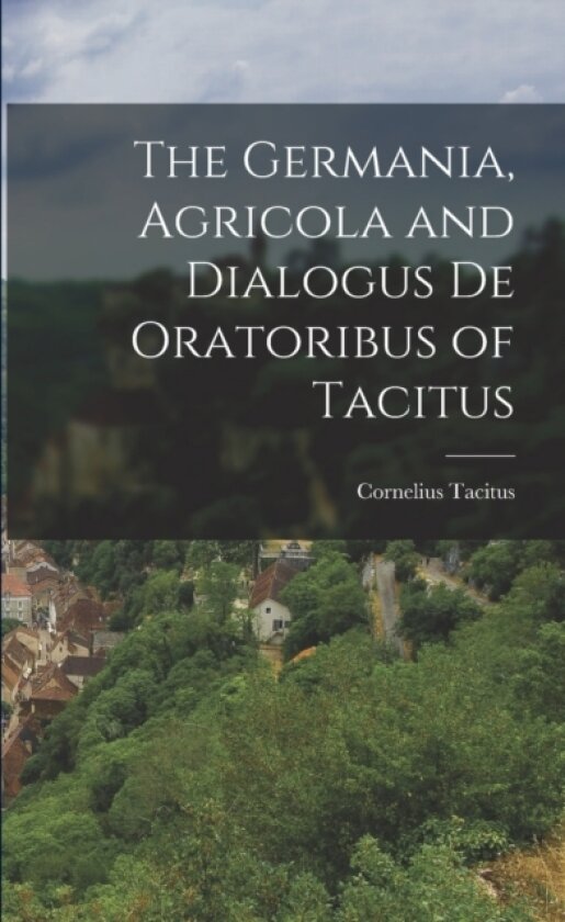 The Germania, Agricola and Dialogus de Oratoribus of Tacitus av Tacitus Cornelius (Paperback)