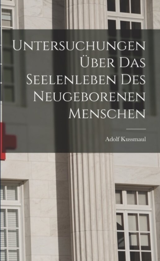 Untersuchungen Uber das Seelenleben des Neugeborenen Menschen av Adolf Kussmaul (Paperback)