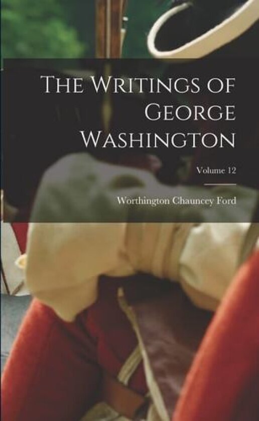 The Writings of George Washington; Volume 12 av Worthington Chauncey Ford (Paperback)
