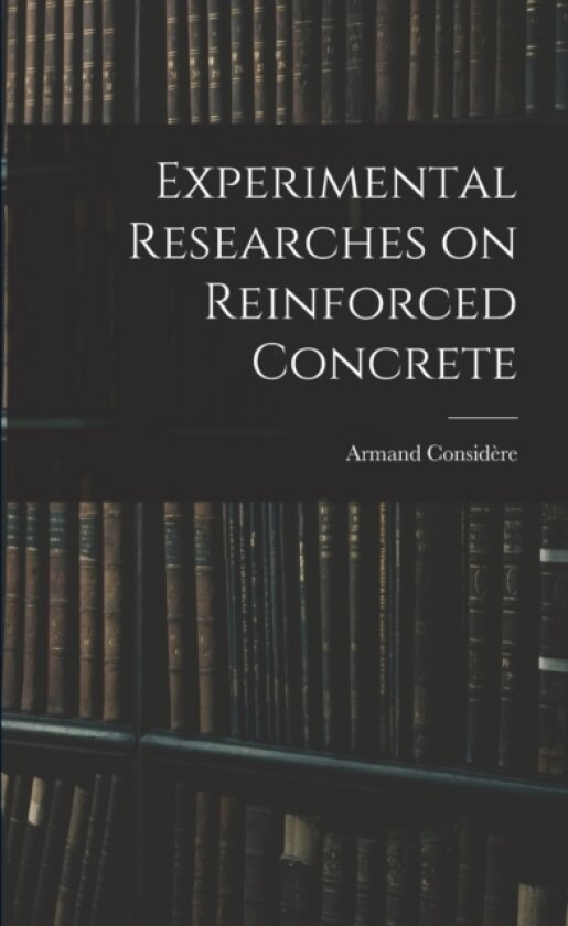 Experimental Researches on Reinforced Concrete av Armand Considere (Paperback)