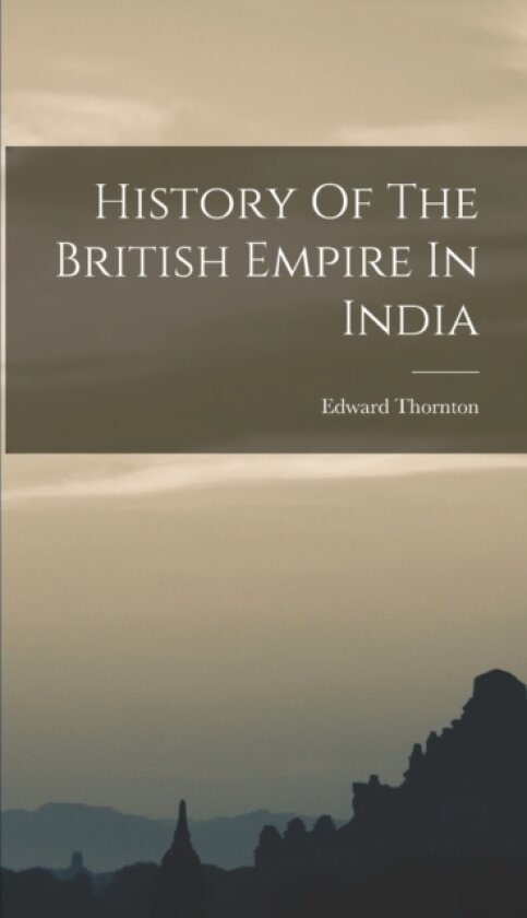 History Of The British Empire In India av Edward Thornton (Hardcover)