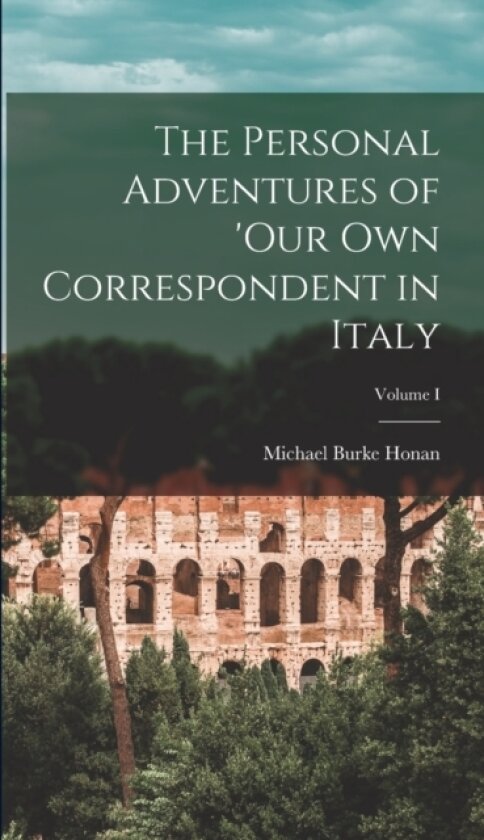 The Personal Adventures of 'Our Own Correspondent in Italy; Volume I av Michael Burke Honan (Hardcover)