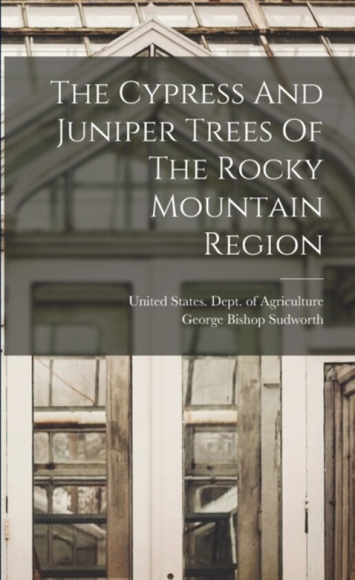 The Cypress And Juniper Trees Of The Rocky Mountain Region av George Bishop Sudworth (Paperback)