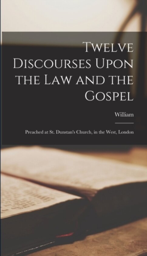 Twelve Discourses Upon the Law and the Gospel av William 1714-1795 Romaine (Hardcover)