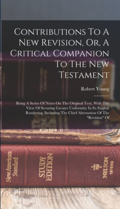 Contributions To A New Revision, Or, A Critical Companion To The New Testament av Robert Young (Hardcover)