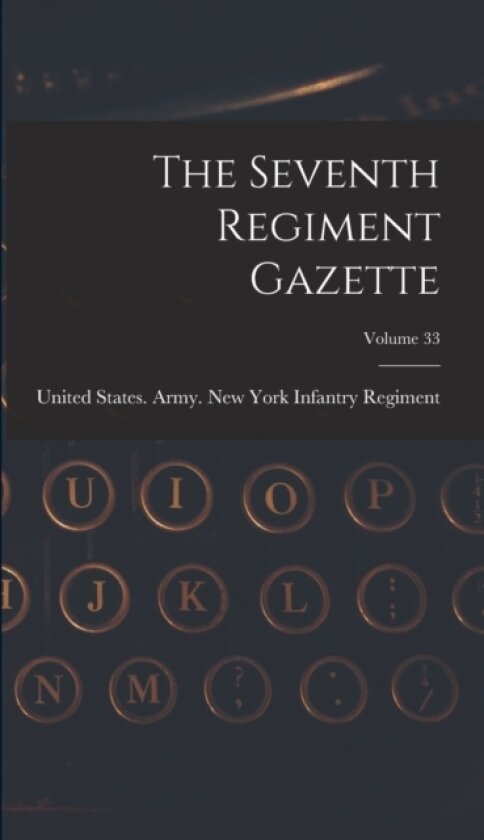 The Seventh Regiment Gazette; Volume 33 av United States Army New York Infantr (Hardcover)