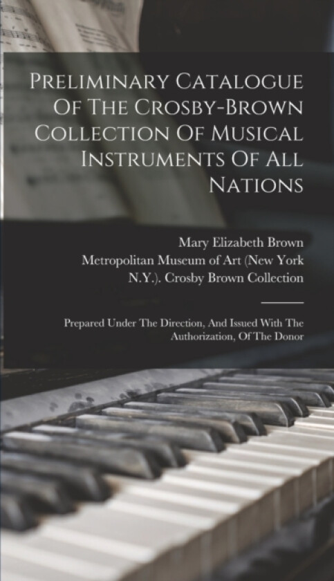 Preliminary Catalogue Of The Crosby-brown Collection Of Musical Instruments Of All Nations av Metropolitan Museum of Art (New York, N Y ) Crosby Brown Collection, Mary Elizabeth Brown (Hardcover)