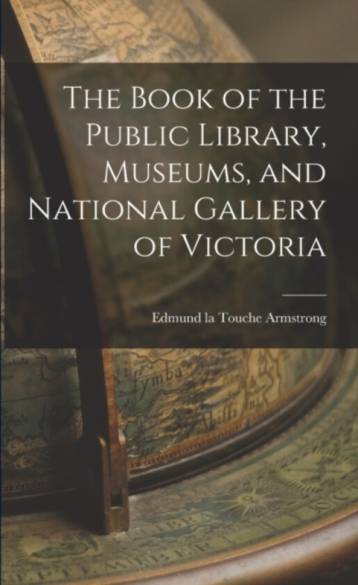 The Book of the Public Library, Museums, and National Gallery of Victoria av Edmund La Touche Armstrong (Paperback)