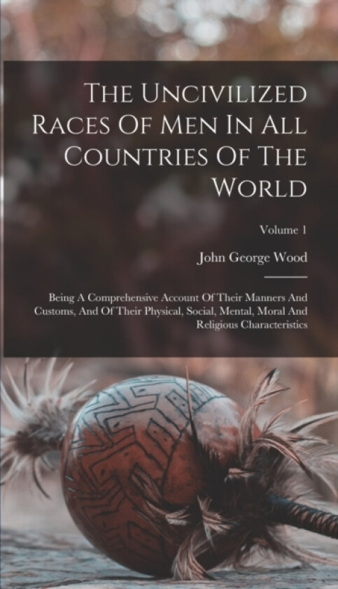 The Uncivilized Races Of Men In All Countries Of The World av John George Wood (Hardcover)