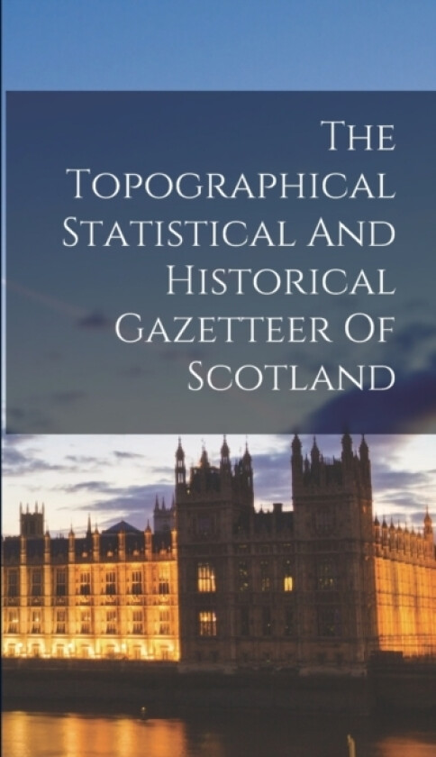 The Topographical Statistical And Historical Gazetteer Of Scotland av Anonymous (Hardcover)