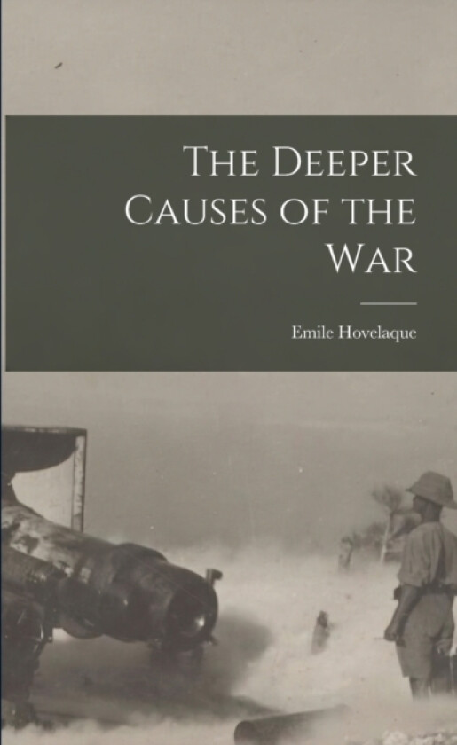 The Deeper Causes of the War av Emile Hovelaque (Paperback)