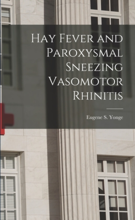 Hay Fever and Paroxysmal Sneezing Vasomotor Rhinitis av Eugene S Yonge (Paperback)