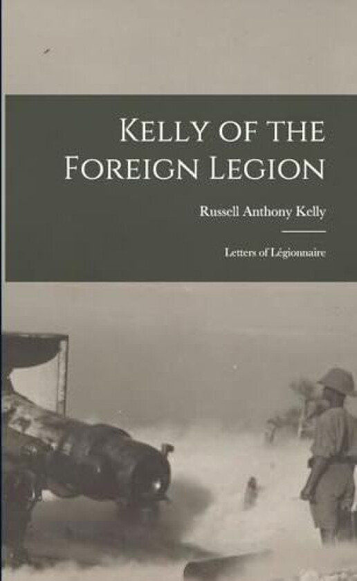 Kelly of the Foreign Legion; Letters of Legionnaire av Russell Anthony Kelly (Paperback)