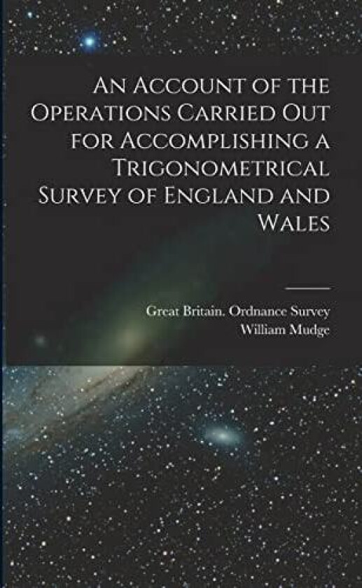 An Account of the Operations Carried Out for Accomplishing a Trigonometrical Survey of England and Wales av William Mudge (Paperback)