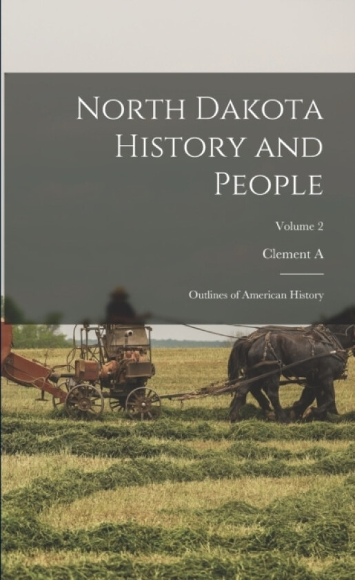 North Dakota History and People; Outlines of American History; Volume 2 av Clement A 1843-1926 Lounsberry (Paperback)