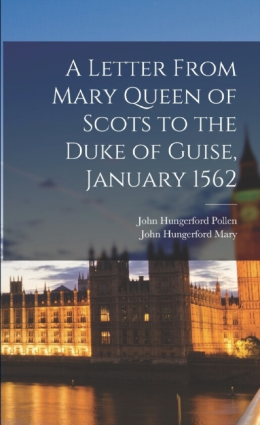 A Letter From Mary Queen of Scots to the Duke of Guise, January 1562 av John Hungerford Pollen, John Hungerford Mary (Paperback)