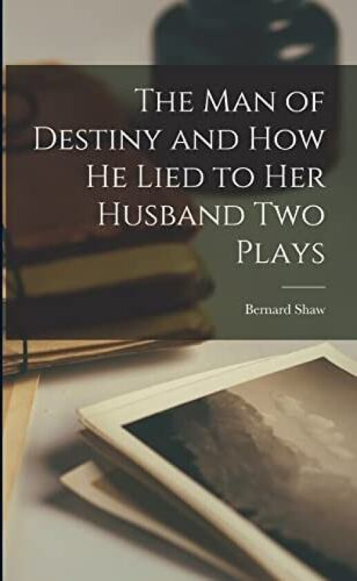The man of Destiny and How he Lied to Her Husband Two Plays av Bernard Shaw (Paperback)